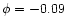 $\phi =-0.09$