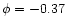 $\phi =-0.37$