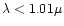 $\lambda < 1.01 \mu$