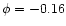 $\phi=-0.16$