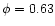 $\phi=0.63$
