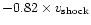 $-0.82\times v_{\rm shock}$