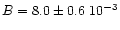 $B=8.0\pm 0.6~10^{-3}$