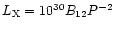 $L_{\rm X}=10^{30}B_{12}P^{-2}$