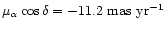 $\mu_\alpha \cos \delta=-11.2 \mbox{~mas~yr}^{-1}$