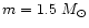 $m=1.5~
M_\odot$