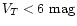 $V_{T}<6 \mbox{~mag}$