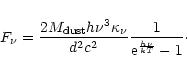 \begin{displaymath}F_{\nu} = \frac{2 M_{\rm dust} h \nu^3 \kappa_{\nu}}{d^2 c^2}\frac{1}{{\rm e}^{\frac{h\nu}{kT}}-1}\cdot
\end{displaymath}
