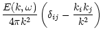 $\displaystyle \frac { E( k,\omega) } { 4 \pi k^2} \left( \delta_{ij}- \frac {k_i k_j} {k^2} \right)$