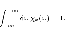 \begin{displaymath}\int_{-\infty}^{+\infty} {\rm d}\omega \, \chi_k (\omega) = 1 .
\end{displaymath}