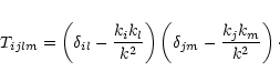 \begin{eqnarray*}T_{ijlm} = \left( \delta_{il}- \frac {k_i k_l} {k^2} \right) \left( \delta_{jm}- \frac {k_j k_m} {k^2} \right) \cdot
\end{eqnarray*}