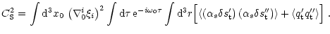 $\displaystyle C_{\rm S}^2 = \int {\rm d}^3x_0 \,
\left ( \nabla_0^i \xi_i \righ...
...+\langle q_{\rm t}^\prime q_{\rm t}^{\prime \prime}
\rangle \Bigr] \Bigr . \; .$