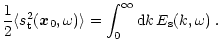 $\displaystyle \frac{1}{2} \langle s_{\rm t}^2(\vec x_0,\omega) \rangle
= \int_0^{\infty} {\rm d}k \, E_{\rm s}(k,\omega) \; .$
