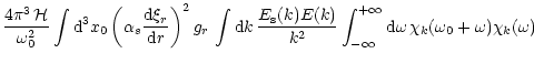 $\displaystyle \frac{ 4 \pi^3 \,{\cal H} } {\omega_0^2} \int {\rm d}^3 x_0
\left...
...nt_{-\infty}^{+\infty}
{\rm d}\omega \, \chi_k(\omega_0+ \omega) \chi_k(\omega)$
