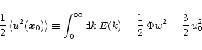 \begin{displaymath}\frac{1}{2} \, \langle u^2 (\vec x_0) \rangle \equiv
\int_0^...
... d}k \, E(k) = \frac{1}{2} \, \Phi w^2 = \frac{3} {2} \, u_0^2
\end{displaymath}