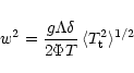 \begin{displaymath}w ^ 2 = \frac{g \Lambda \delta} {2 \Phi T} \, \langle T_{\rm t}^2\rangle^{1/2}
\end{displaymath}