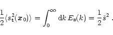 \begin{displaymath}\frac{1}{2} \langle s_{\rm t} ^2 ( \vec x_0 ) \rangle = \int_0^{\infty} {\rm d}k \, E_{\rm s}(k) = \frac{1}{2} \tilde s^2 \; .
\end{displaymath}