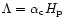 $\Lambda = \alpha_{\rm c} H_{\rm p}$