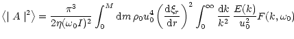 $\displaystyle \left <\mid A \mid ^2 \right > = \frac{ \pi^{3} }
{ 2 \eta (\omeg...
...ht )^2 \int_0^\infty {{\rm d}k \over k^2} \, \frac {E(k)} {u_0^2} F(k,\omega_0)$