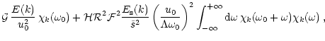 $\displaystyle {\cal G} \, \frac{E(k)}{u_0^2} \, \chi_k ( \omega_0 ) +
{\cal H} ...
...ty}^{+\infty} {\rm d}\omega \, \chi_k ( \omega_0 + \omega)\chi_k (\omega
) \; ,$