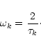 \begin{displaymath}\omega_k= {2 \over \tau_k} \cdot
\end{displaymath}
