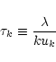 \begin{displaymath}\tau_k \equiv {\lambda \over k u_k}
\end{displaymath}