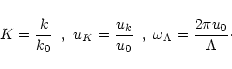 \begin{displaymath}\begin{array}{ccccc}
K =\displaystyle { \frac {k} {k_0} } & ,...
...\displaystyle { \frac{2 \pi u_0 } {\Lambda} } \cdot
\end{array}\end{displaymath}