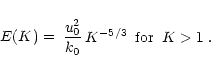 \begin{displaymath}E(K)= \begin{array}{ccc}
\displaystyle { \frac{u_0^2} {k_0} } \, K^{-5/3} & \mathrm{for} & K>1 \; .
\end{array}\end{displaymath}