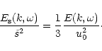 \begin{displaymath}\frac { E_{\rm s}(k,\omega) } {\tilde s^2} =\frac{1} {3} \frac { E(k,\omega) } {u_0^2} \cdot
\end{displaymath}