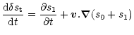 $\displaystyle \frac{{\rm d} \delta s_{\rm t}} {{\rm d} t} = \frac{\partial s_1}{\partial t} + \vec v . \vec \nabla
(s_0 + s_1)$