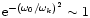 ${\rm e}^{-(\omega_0/\omega_k)^2} \sim 1$