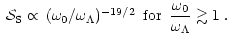 $\displaystyle \begin{array}{ccc}
\mathcal{S}_{\rm S} \propto \, (\omega_0 / \om...
...\displaystyle{ \frac{ \omega_0 } { \omega_\Lambda} \gtrsim 1 } \; .
\end{array}$