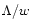 $\Lambda/w$