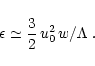 \begin{displaymath}\epsilon \simeq {3 \over 2} \, u_0^2 \, w / \Lambda \; .
\end{displaymath}