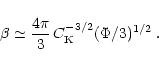 \begin{displaymath}\beta \simeq {4\pi \over 3} \, C_{\rm K}^{-3/2} (\Phi/3)^{1/2} \; .
\end{displaymath}