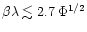 $\beta \lambda \lesssim 2.7 \, \Phi^{1/2} $
