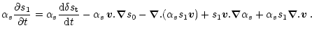 $\displaystyle \alpha_s \frac{\partial s_1}{\partial t} = \alpha_s \frac{{\rm d}...
... )
+ s_1 \vec v . \vec \nabla \alpha_s + \alpha_s s_1 \vec \nabla . \vec v \; .$