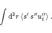 \begin{displaymath}\int {\rm d}^3 r \, \langle s^\prime \, s^{\prime \prime} u_i^{\prime \prime} \rangle \; .
\end{displaymath}