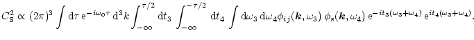 $\displaystyle C_{\rm S}^2 \propto (2 \pi) ^3 \int {\rm d}\tau \, {\rm e}^{-i\om...
...rm e}^{-i t_3 ( \omega_3+\omega_4) }\, {\rm e}^{ i t_4 ( \omega_3+\omega_4) } .$