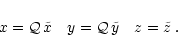 \begin{displaymath}\begin{array}{ccccc}
x = \mathcal{Q} \, \tilde x & & y = \mathcal{Q} \, \tilde y & & z = \tilde z \; .
\end{array}
\end{displaymath}