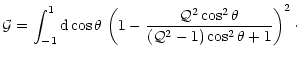 $\displaystyle \mathcal{G} = \int_{-1}^1 {\rm d} \cos \theta \,
\left ( 1 - \fra...
...al{Q}^2 \cos^2 \theta } {(\mathcal{Q}^2-1)
\cos^2 \theta + 1 } \right )^2 \cdot$