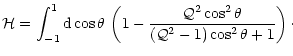 $\displaystyle \mathcal{H} = \int_{-1}^1 {\rm d} \cos \theta \, \left ( 1 - \fra...
...hcal{Q}^2 \cos^2 \theta } {(\mathcal{Q}^2-1) \cos^2 \theta + 1 } \right ) \cdot$