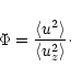 \begin{displaymath}\Phi = \frac{\langle u^2 \rangle }{\langle u_z^2 \rangle} \cdot
\end{displaymath}