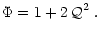 $\displaystyle \Phi = 1 + 2 \, \mathcal{Q}^2 \; .$