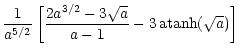 $\displaystyle \frac{1} { a^{5/2} }
\left [ \frac{2a^{3/2} - 3 \sqrt{a} } {a-1} - 3 \, \mathrm{atanh} ( \sqrt{a} ) \right ]$