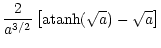 $\displaystyle \frac{ 2 }{ a^{3/2} }
\left [\mathrm{atanh} ( \sqrt{a}) - \sqrt{a} \right ]$