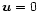 $\vec u = 0$