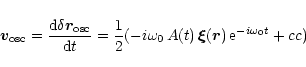 \begin{displaymath}\vec v_{\rm osc} = \frac{{\rm d}\delta \vec r_{\rm osc}}{{\rm...
..., A(t) \, \vec {\xi} (\vec r) \, {\rm e}^{-i \omega_0 t } +cc)
\end{displaymath}
