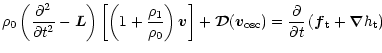 $\displaystyle \rho_0 \left ( \frac{\partial^2}{\partial t^2} - \vec L \right )
...
...c{\partial}{\partial t}
\left ( \vec f_{\rm t} + \vec \nabla h_{\rm t} \right )$