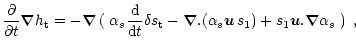 $\displaystyle \frac{\partial}{\partial t} \vec \nabla h_{\rm t}
= - \vec \nabla...
...pha_s \vec u \, s_1 ) +
s_1 \vec u . \vec \nabla \alpha_s \left . \right ) \; ,$